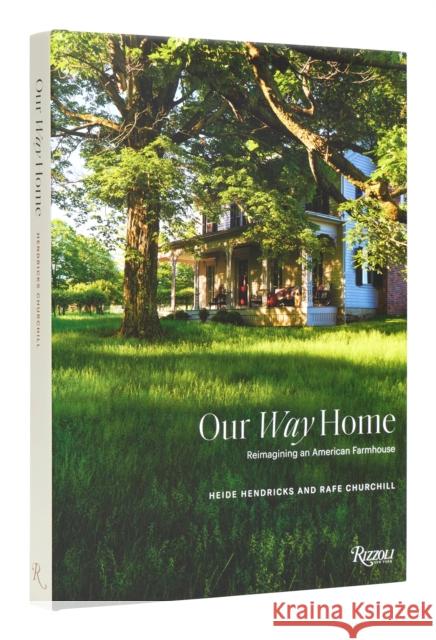 Our Way Home: Reimagining an American Farmhouse Heide Hendricks Rafe Churchill Laura Ch?ve 9780847873586 Rizzoli International Publications - książka