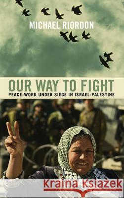 Our Way To Fight: Peace-Work Under Siege In Israel-Palestine Riordon, Michael 9780745330228  - książka