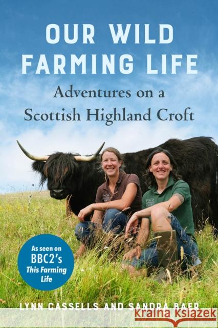 Our Wild Farming Life: Adventures on a Scottish Highland Croft Lynn Cassells Sandra Baer 9781645020707 Chelsea Green Publishing Co - książka