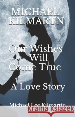 Our Wishes Will Come True: A love Story Kilmartin, Michael Lee 9781731595881 Independently Published - książka