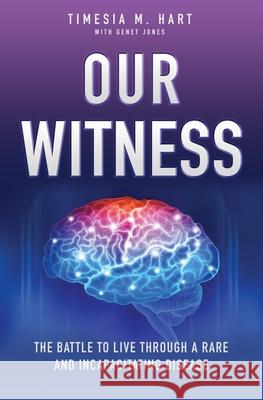 Our Witness: The Battle to Live Through a Rare and Incapacitating Disease Timesia M. Hart Genet Jones 9781545680384 Xulon Press - książka