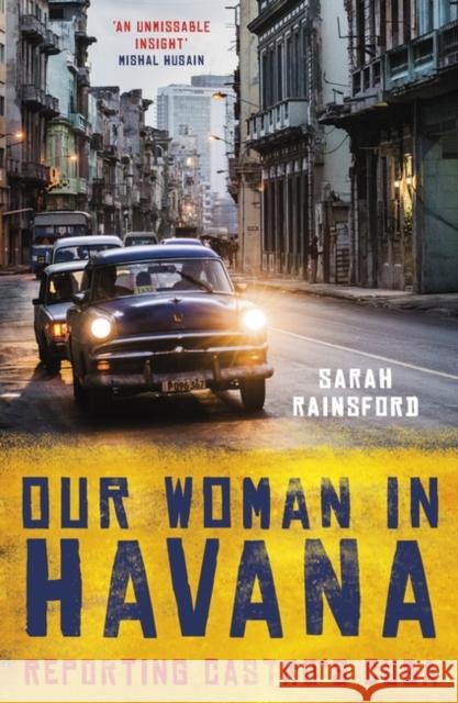 Our Woman in Havana: Reporting Castro’s Cuba Sarah Rainsford 9781786075802 Oneworld Publications - książka