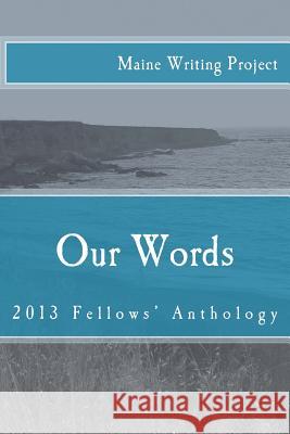 Our Words: Maine Writing Project Fellows' Anthology 2013 Martin 9781496022004 Createspace - książka