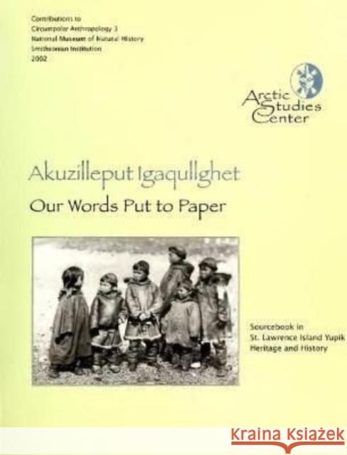 Our Words Put to Paper: Akuzilleput Igaqullghet Igor Krupnik Willis Walunga Vera Metcalf 9780967342931 Arctic Studies Center - książka
