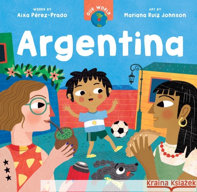 Our World: Argentina Aixa Perez-Prado 9798888590102 Barefoot Books Ltd - książka