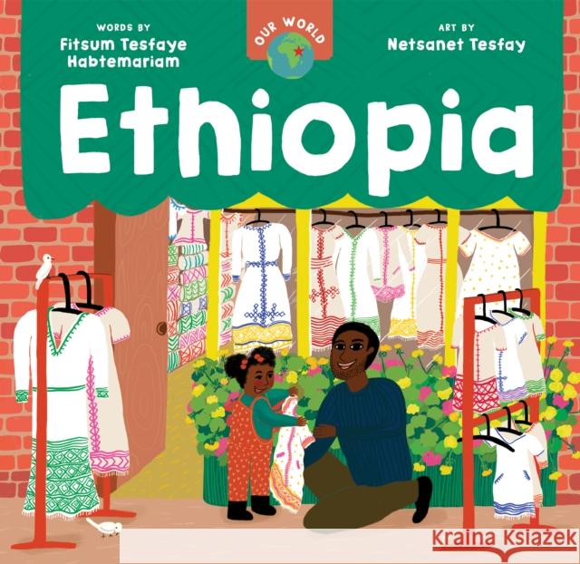 Our World: Ethiopia Fitsum Tesfaye Habtemariam 9798888590119 Barefoot Books Ltd - książka