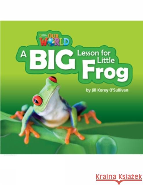 Our World Readers: A Big Lesson for Little Frog: British English Jill Korey O'Sullivan 9781285190778 National Geographic Society - książka