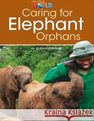 Our World Readers: Caring for Elephant Orphans Jill O'Sullivan 9781133730521 Cengage Learning, Inc - książka