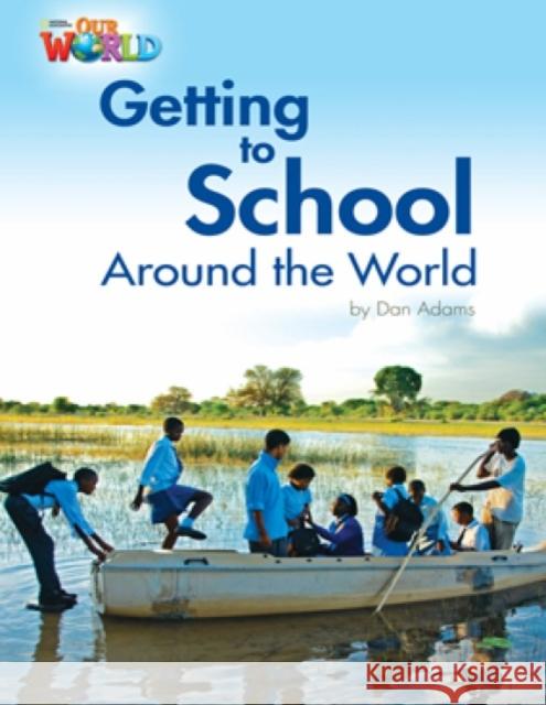 Our World Readers: Getting to School Around the World: British English Dan Adams 9781285191249 National Geographic Society - książka