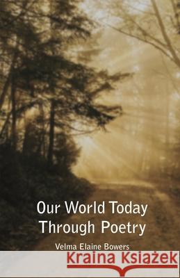 Our World Today Through Poetry Velma Elaine Bowers 9781647738495 Trilogy Christian Publishing - książka