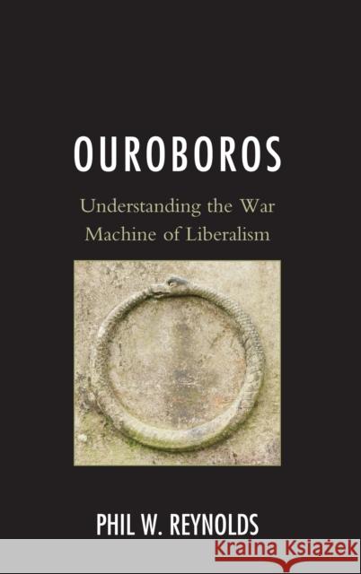 Ouroboros: Understanding the War Machine of Liberalism Phil W. Reynolds 9781498590914 Lexington Books - książka