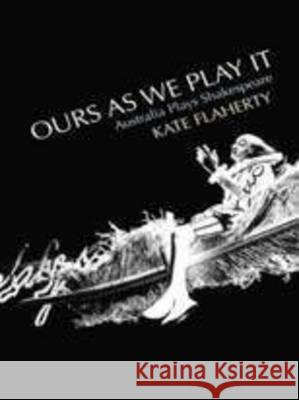 Ours as We Play It: Australia Plays Shakespeare  9781742582627 University of Western Australia Press - książka
