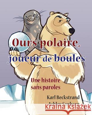Ours polaire, joueur de boules: une histoire sans paroles Sanborn, Ashley 9781503215498 Createspace - książka