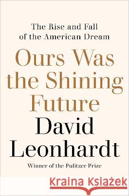 Ours Was the Shining Future: The Rise and Fall of the American Dream David Leonhardt 9780812993202 Random House - książka