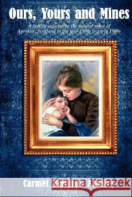 Ours, Yours and Mines: A family saga set in the miners' rows of Ayrshire Scotland in the mid-1800s to early 1900s McMurdo Audsley, Carmel 9781478102557 Createspace - książka