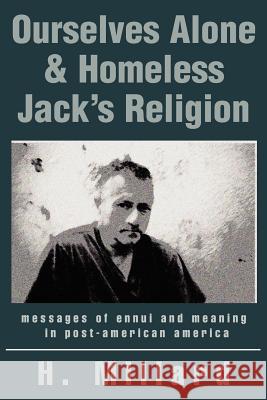 Ourselves Alone & Homeless Jack's Religion: messages of ennui and meaning in post-american america Millard, H. 9780595326464 iUniverse - książka