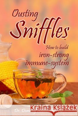 Ousting Sniffles: How to build iron-strong immune system Adamiak Nd, Dorothy 9781981850570 Createspace Independent Publishing Platform - książka