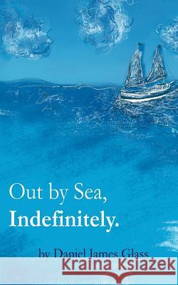Out by Sea, Indefinitely Daniel James Glass 9781095193983 Independently Published - książka