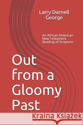 Out from a Gloomy Past: An African American New Testament Reading of Scripture Tracy Chavonne George Larry Darnell George 9781798690901 Independently Published - książka
