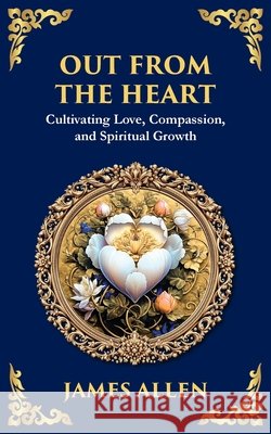 Out from the Heart: Cultivating Love, Compassion, and Spiritual Growth James Allen Tim Zengerink 9781804214657 Library of Alexandria - książka