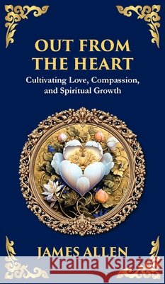 Out from the Heart: Cultivating Love, Compassion, and Spiritual Growth (Deluxe Hardbound Edition) James Allen Tim Zengerink 9781804214664 Library of Alexandria - książka
