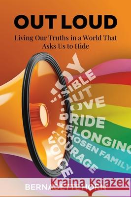 Out Loud: Living Our Truths in a World That Asks Us to Hide Bernadette Horn 9781037094972 Bernadette Horn - książka
