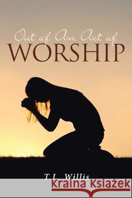 Out of An Act of Worship T. L. Willis 9781662415401 Page Publishing, Inc - książka