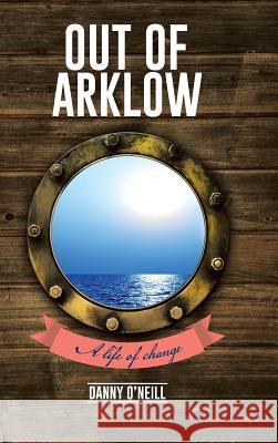 Out of Arklow: A life of change O'Neill, Danny 9781491895955 Authorhouse - książka