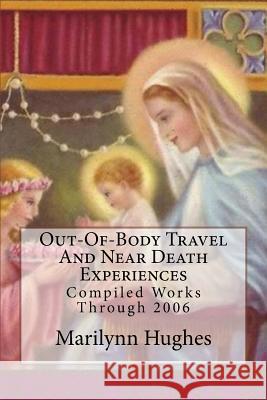 Out-Of-Body Travel And Near Death Experiences: Compiled Works Through 2006 Marilynn Hughes 9781434825827 Createspace Independent Publishing Platform - książka