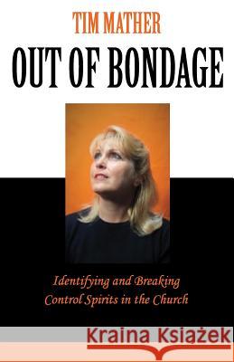 Out of Bondage: Identifying and Breaking Control Spirits in the Church Tim Mather 9780998741574 Bcr Ministries - książka