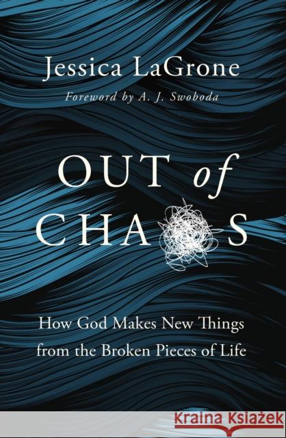Out of Chaos: How God Makes New Things from the Broken Pieces of Life Jessica LaGrone 9780310119449 Zondervan - książka