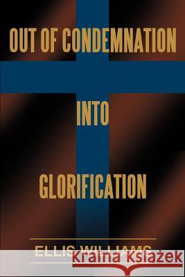 Out of Condemnation Into Glorification Ellis Williams 9780595363940 iUniverse - książka