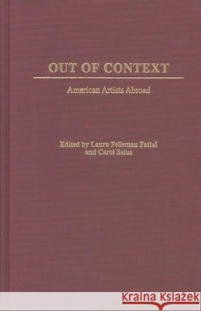 Out of Context: American Artists Abroad Laura Felleman Fattal Carol Salus 9780313316494 Praeger Publishers - książka