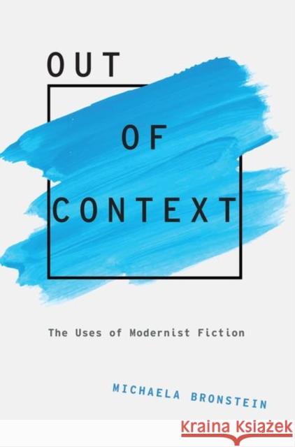 Out of Context: The Uses of Modernist Fiction Michaela Bronstein 9780197527009 Oxford University Press, USA - książka