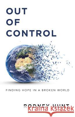 Out of Control: Finding Hope in a Broken World Rodney Hunt 9781512760118 WestBow Press - książka