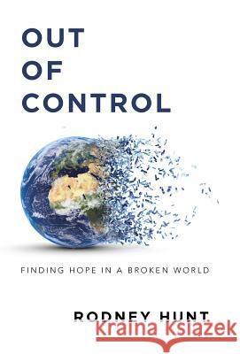 Out of Control: Finding Hope in a Broken World Rodney Hunt 9781512764901 WestBow Press - książka