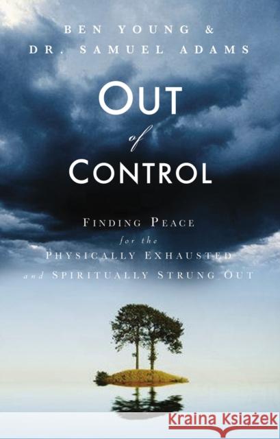 Out of Control: Finding Peace for the Physically Exhausted and Spiritually Strung Out Ben Young Samuel Adams 9780785211938 Nelson Books - książka
