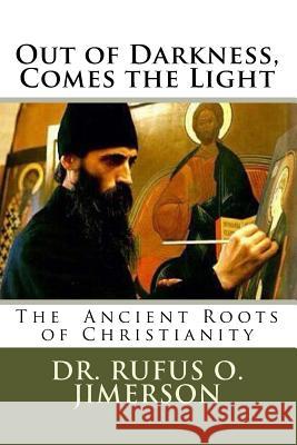 Out of Darkness, Comes the Light: The Ancient Roots of Christianity Dr Rufus O. Jimerson 9781986889223 Createspace Independent Publishing Platform - książka