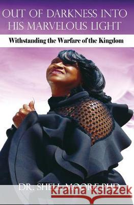Out of Darkness Into His Marvelous Light: Withstanding the Warfare of the Kingdom Shell Moor 9781951300982 Liberation's Publishing LLC - książka