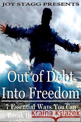 Out of Debt, Into Freedom: 7 Essential Ways You Can Break the Chains of Debt Joy Stagg 9781387269518 Lulu.com - książka