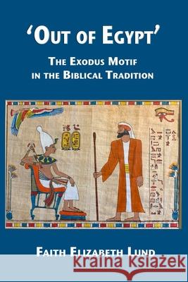 'Out of Egypt': The Exodus Motif in the Biblical Tradition Faith Elizabeth Lund 9781953358028 Cherohala Press - książka