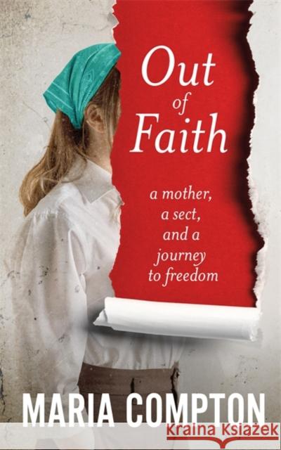 Out of Faith: A Mother, A Sect, And a Journey to Freedom Maria Compton 9781785121821 Bonnier Books Ltd - książka