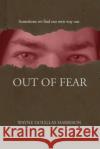 Out of Fear Wayne Douglas Harrison 9781777949006 Brainspired Publishing