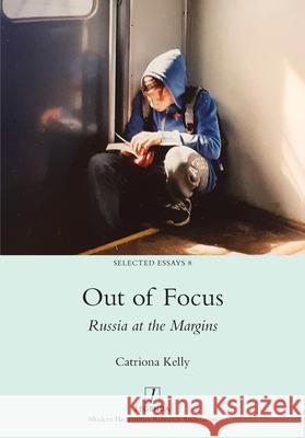Out of Focus: Russia at the Margins Catriona Kelly 9781781887868 Legenda - książka