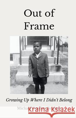 Out of Frame: Growing Up Where I Didn't Belong Michael Gordon Bennett 9780986416262 727 Squared, Inc. - książka