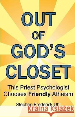 Out of God's Closet: This Priest Psychologist Chooses Friendly Atheism Dr Stephen Frederick Uh 9780979316937 Golden Rule Publishers - książka