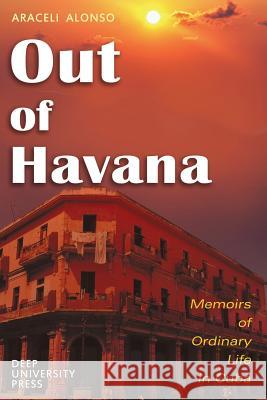 Out of Havana - Memoirs of Ordinary Life in Cuba Araceli Alonso 9781939755032 Deep University Press - książka