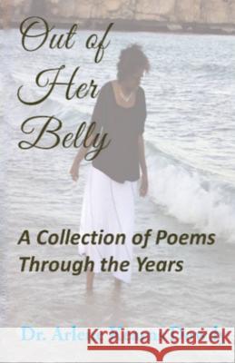 Out of Her Belly: A Collection of Poems Through the Years Dr Arlene Kearns Dowdy Clay L. Dowdy 9781979280044 Createspace Independent Publishing Platform - książka