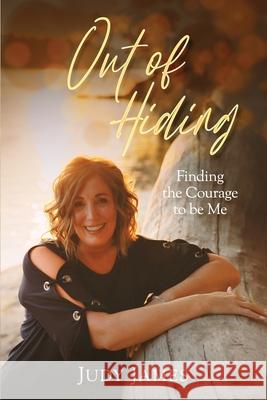 Out of Hiding: Finding the Courage to Be Me Judy James 9780578308685 Jkj Connections - książka