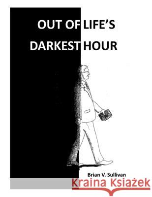 Out of Life's Darkest Hour Brian V. Sullivan 9781081064518 Independently Published - książka